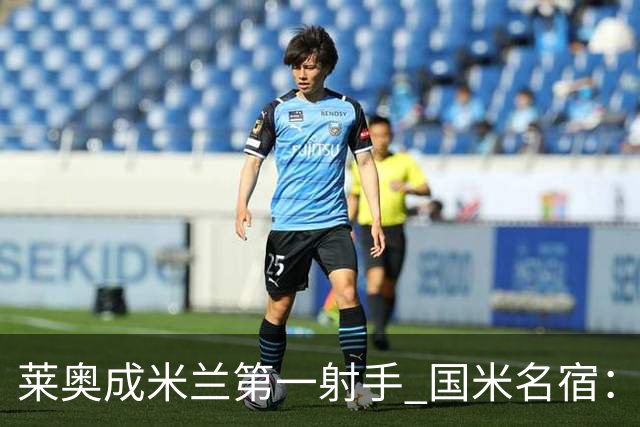 莱奥成米兰第一射手 国米名宿：我们缺少这样的球员